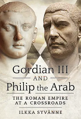 Gordian al III-lea și Filip Arabul: Imperiul Roman la o răscruce de drumuri - Gordian III and Philip the Arab: The Roman Empire at a Crossroads