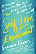 Experimentul iubirii de sine: Cincisprezece principii pentru a deveni mai blând, mai compasiv și mai tolerant cu tine însuți - The Self-Love Experiment: Fifteen Principles for Becoming More Kind, Compassionate, and Accepting of Yourself