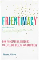 Frientimacy: Cum să aprofundăm prieteniile pentru sănătate și fericire pe tot parcursul vieții: How to Deepen Friendships for Lifelong Health and Happiness - Frientimacy: How to Deepen Friendships for Lifelong Health and Happiness