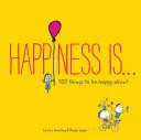 Fericirea este . . .: 500 de lucruri pentru care să fii fericit - Happiness Is . . .: 500 Things to Be Happy about