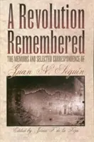 A Revolution Remembered: Memoriile și corespondența selectată a lui Juan N. Segun - A Revolution Remembered: The Memoirs and Selected Correspondence of Juan N. Segun