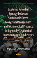 Explorarea sinergiei potențiale între gestionarea durabilă a ecosistemelor forestiere și progresul tehnologic în industriile forestiere canadiene segmentate regional - Exploring Potential Synergy between Sustainable Forest Ecosystem Management & Technological Progress in Regionally Segmented Canadian Logging Industries