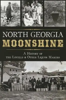 North Georgia Moonshine: O istorie a fabricanților de lichioruri Lovells și alții - North Georgia Moonshine: A History of the Lovells & Other Liquor Makers