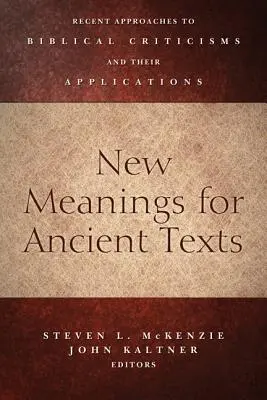 Noi înțelesuri pentru texte antice: Abordări recente ale criticilor biblice și aplicațiile lor - New Meanings for Ancient Texts: Recent Approaches to Biblical Criticisms and Their Applications