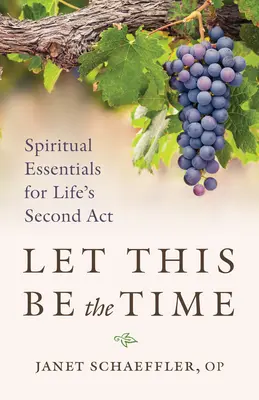 Să fie acesta momentul: Esențiale spirituale pentru al doilea act al vieții - Let This Be the Time: Spiritual Essentials for Life's Second ACT