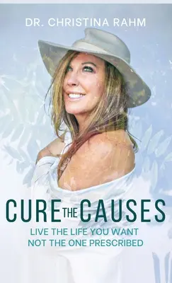 Cure the Causes: Trăiește viața pe care ți-o dorești, nu cea prescrisă - Cure the Causes: Live the Life you want, not the one prescribed
