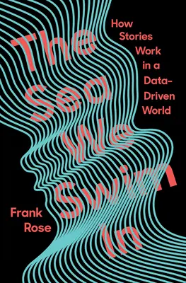 The Sea We Swim in: How Stories Work in a Data-Driven World (Cum funcționează poveștile într-o lume bazată pe date) - The Sea We Swim in: How Stories Work in a Data-Driven World