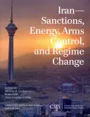 Iran: Sancțiuni, energie, controlul armelor și schimbarea regimului - Iran: Sanctions, Energy, Arms Control, and Regime Change