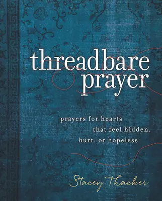 Rugăciunea Threadbare: Rugăciuni pentru inimi care se simt ascunse, rănite sau fără speranță - Threadbare Prayer: Prayers for Hearts That Feel Hidden, Hurt, or Hopeless