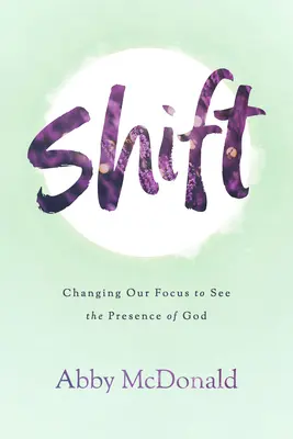 Shift: Schimbarea atenției noastre pentru a vedea prezența lui Dumnezeu - Shift: Changing Our Focus to See the Presence of God