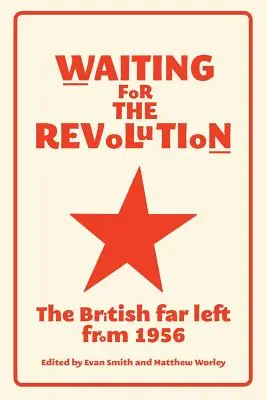Așteptând revoluția: Extrema stângă britanică din 1956 - Waiting for the revolution: The British far left from 1956