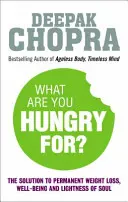 De ce vă este foame? - Soluția Chopra pentru pierderea permanentă în greutate, bunăstare și lejeritate sufletească - What Are You Hungry For? - The Chopra Solution to Permanent Weight Loss, Well-Being and Lightness of Soul