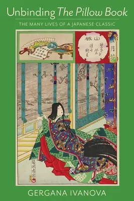 Unbinding the Pillow Book: Numeroasele vieți ale unui clasic japonez - Unbinding the Pillow Book: The Many Lives of a Japanese Classic