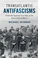 Antifascismele transatlantice: De la războiul civil spaniol până la sfârșitul celui de-al Doilea Război Mondial - Transatlantic Antifascisms: From the Spanish Civil War to the End of World War II