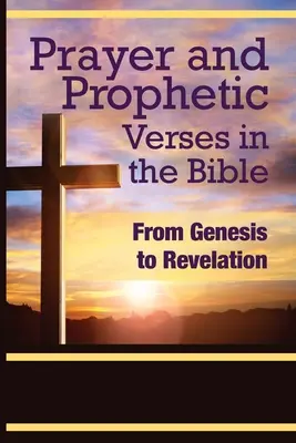 Rugăciune și versete profetice în Biblie: De la Geneză la Apocalipsă - Prayer and Prophetic Verses in the Bible: From Genesis to Revelation
