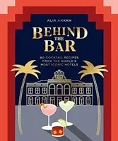 În spatele barului: 50 de rețete de cocktailuri din cele mai emblematice hoteluri din lume - Behind the Bar: 50 Cocktail Recipes from the World's Most Iconic Hotels