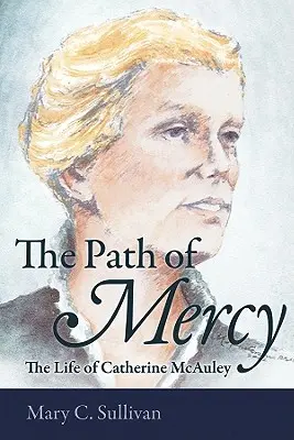 Calea milostivirii - Viața lui Catherine McAuley - The Path of Mercy the Life of Catherine McAuley