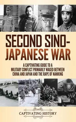 Al doilea război sino-japonez: Un ghid captivant pentru un conflict militar purtat în principal între China și Japonia și violul de la Nanking - Second Sino-Japanese War: A Captivating Guide to a Military Conflict Primarily Waged Between China and Japan and the Rape of Nanking