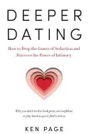 Deeper Dating: Cum să renunțe la jocurile de seducție și de a descoperi puterea de intimitate - Deeper Dating: How to Drop the Games of Seduction and Discover the Power of Intimacy