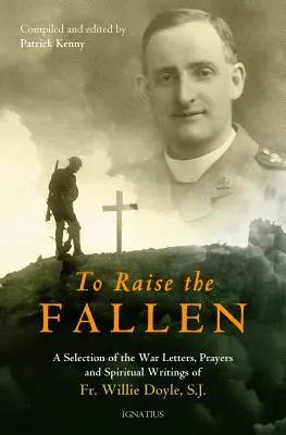 To Raise the Fallen: Scrisorile de război, rugăciunile și scrierile spirituale ale părintelui Willie Doyle - To Raise the Fallen: The War Letters, Prayers, and Spiritual Writings of Fr. Willie Doyle