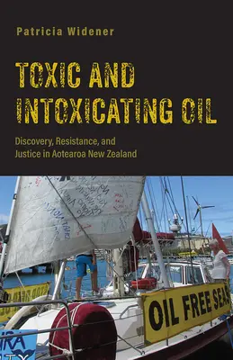 Toxic and Intoxicating Oil: Descoperire, rezistență și justiție în Aotearoa Noua Zeelandă - Toxic and Intoxicating Oil: Discovery, Resistance, and Justice in Aotearoa New Zealand
