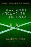 De ce argumentele bune eșuează adesea: Un caz mai convingător pentru Hristos - Why Good Arguments Often Fail: Making a More Persuasive Case for Christ