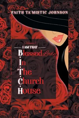 Sunt acea doamnă B.I.T.C.H. (Blessed In The Church House): Volume 1 - I am that B.I.T.C.H. (Blessed In The Church House) Lady: Volume 1