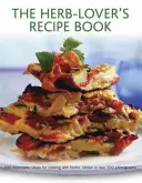 Cartea de rețete a iubitorului de ierburi: 150 de idei delicioase pentru gătit cu ierburi, prezentate în peste 500 de fotografii - The Herb-Lover's Recipe Book: 150 Delectable Ideas for Cooking with Herbs, Shown in Over 500 Photographs