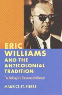 Eric Williams și tradiția anticolonială: Crearea unui intelectual diasporan - Eric Williams and the Anticolonial Tradition: The Making of a Diasporan Intellectual