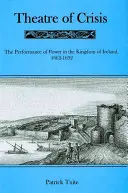 Teatru de criză: Reprezentarea puterii în Regatul Irlandei, 1616-1692 - Theatre of Crisis: The Performance of Power in the Kingdom of Ireland, 1616-1692