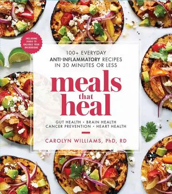 Mese care vindecă: 100+ rețete antiinflamatorii de zi cu zi în 30 de minute sau mai puțin - Meals That Heal: 100+ Everyday Anti-Inflammatory Recipes in 30 Minutes or Less