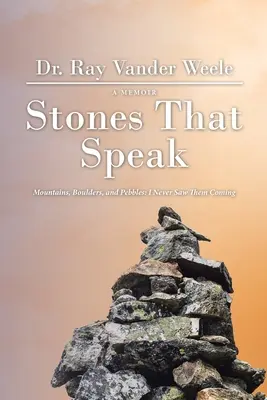 Pietre care vorbesc: Munți, bolovani și pietricele: Nu le-am văzut niciodată venind - Stones That Speak: Mountains, Boulders, and Pebbles: I Never Saw Them Coming