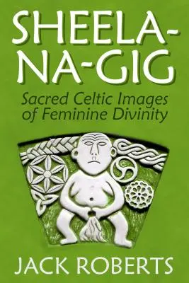 Sheela-Na-Gig: Imagini celtice sacre ale divinității feminine - Sheela-Na-Gig: Sacred Celtic Images of Feminine Divinity