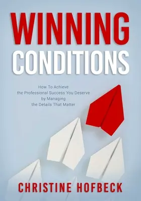 Condiții câștigătoare: Cum să obțineți succesul profesional pe care îl meritați prin gestionarea detaliilor care contează - Winning Conditions: How to Achieve the Professional Success You Deserve by Managing the Details That Matter