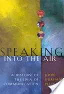 Speaking Into the Air: O istorie a ideii de comunicare - Speaking Into the Air: A History of the Idea of Communication