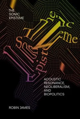 The Sonic Episteme: Rezonanță acustică, neoliberalism și biopolitică - The Sonic Episteme: Acoustic Resonance, Neoliberalism, and Biopolitics