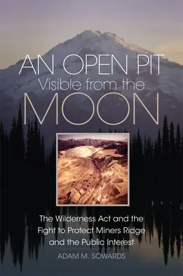 O groapă deschisă vizibilă de pe Lună: The Wilderness Act and the Fight to Protect Miners Ridge and the Public Interest - An Open Pit Visible from the Moon: The Wilderness Act and the Fight to Protect Miners Ridge and the Public Interest