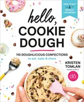 Bună ziua, aluat de biscuiți: 110 dulciuri delicioase de mâncat, copt și împărtășit - Hello, Cookie Dough: 110 Doughlicious Confections to Eat, Bake & Share