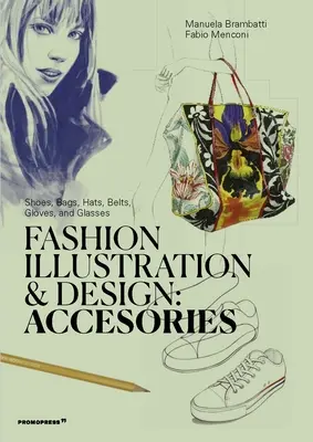 Ilustrație și design vestimentar: Accesorii: Pantofi, genți, pălării, centuri, mănuși și ochelari - Fashion Illustration and Design: Accessories: Shoes, Bags, Hats, Belts, Gloves, and Glasses