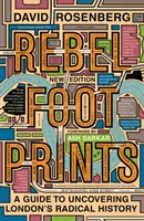 Rebel Footprints - Ediția a doua: Un ghid pentru descoperirea istoriei radicale a Londrei - Rebel Footprints - Second Edition: A Guide to Uncovering London's Radical History