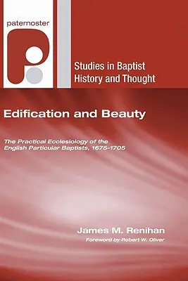 Edificare și frumusețe: Eclesiologia practică a baptiștilor particulari englezi, 1675-1705 - Edification and Beauty: The Practical Ecclesiology of the English Particular Baptists, 1675-1705
