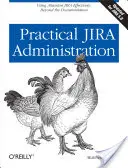 Administrare practică Jira: Utilizarea eficientă a Jira: Dincolo de documentație - Practical Jira Administration: Using Jira Effectively: Beyond the Documentation