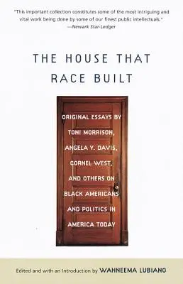 The House That Race Built: Eseuri originale de Toni Morrison, Angela Y. Davis, Cornel West și alții despre negrii americani și politica în America - The House That Race Built: Original Essays by Toni Morrison, Angela Y. Davis, Cornel West, and Others on Black Americans and Politics in America
