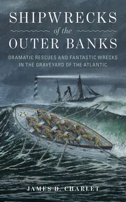 Naufragii din Outer Banks: Salvări dramatice și epave fantastice în cimitirul Atlanticului (Dramatic Rescues and Fantastic Wrecks in the Graveyard of the Atlantic) - Shipwrecks of the Outer Banks: Dramatic Rescues and Fantastic Wrecks in the Graveyard of the Atlantic