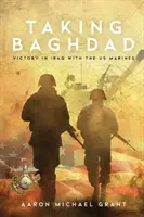 Cucerirea Bagdadului: Victorie în Irak cu pușcașii marini americani - Taking Baghdad: Victory in Iraq With the US Marines