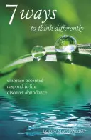 7 moduri de a gândi diferit: Îmbrățișează potențialul, răspunde la viață, descoperă abundența - 7 Ways to Think Differently: Embrace Potential, Respond to Life, Discover Abundance