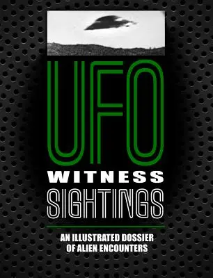 OZN-uri văzute de martori: Un dosar ilustrat al întâlnirilor cu extratereștrii - UFO Witness Sightings: An Illustrated Dossier of Alien Encounters