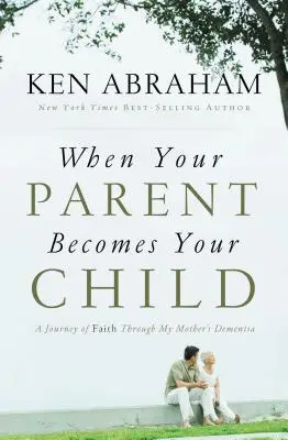Când părintele tău devine copilul tău: A Journey of Faith Through My Mother's Dementia (O călătorie a credinței prin demența mamei mele) - When Your Parent Becomes Your Child: A Journey of Faith Through My Mother's Dementia