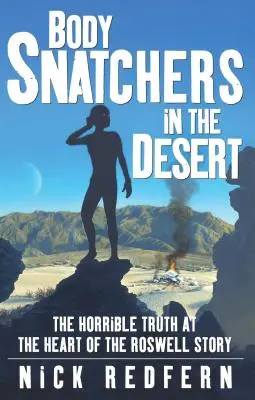 Body Snatchers in the Desert: Adevărul îngrozitor din inima poveștii Roswell - Body Snatchers in the Desert: The Horrible Truth at the Heart of the Roswell Story
