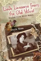 Lecții de dragoste din Vechiul Vest: Înțelepciune de la femeile sălbatice - Love Lessons from the Old West: Wisdom from Wild Women
